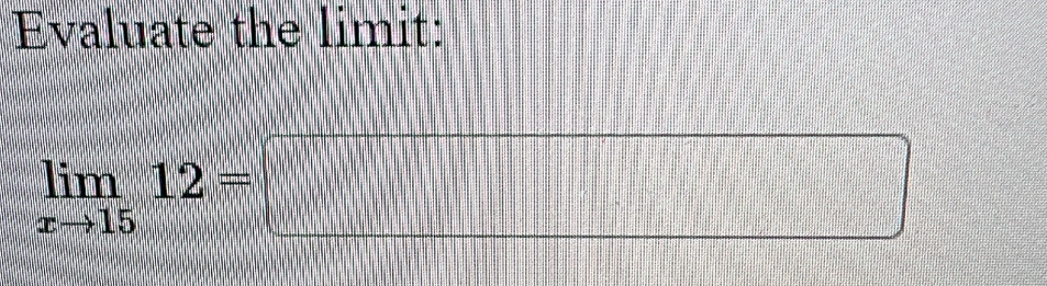 Evaluate the limit:
limlimits _xto 1512=□