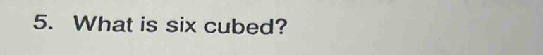 What is six cubed?