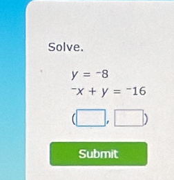 Solve.
y=-8^-x+y=^-16
(□ ,□ )
Submit