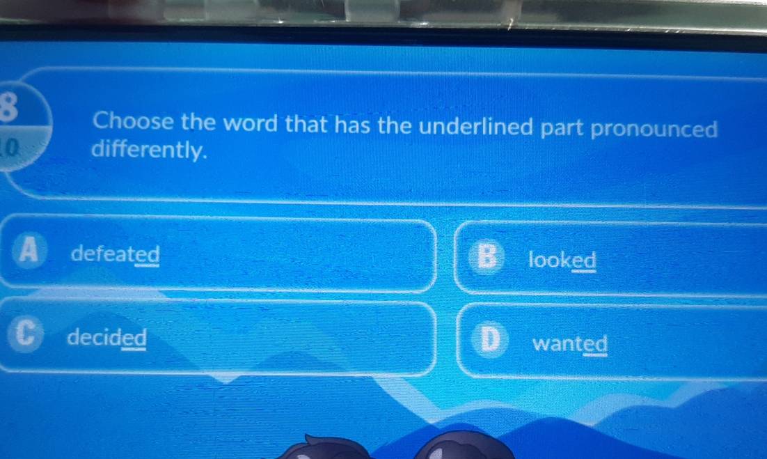 Choose the word that has the underlined part pronounced
0 differently.
defeated looked
decided wanted