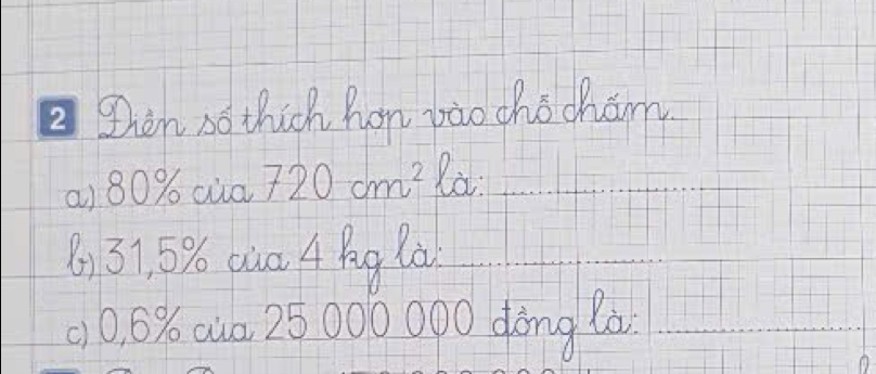 ghin so thich hon pào cho cham 
a) 80% cua 720cm^2 Ra_ 
B) 31, 5% ca A Pg lò_ 
(0, 0% aa 25000000 dòng là._