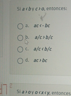 Si a V c>0 , entonces:
a. ac
b. a/c>b/c
C. a/c
d. ac>bc <
5 5 Si a>0 y 0 , entonces