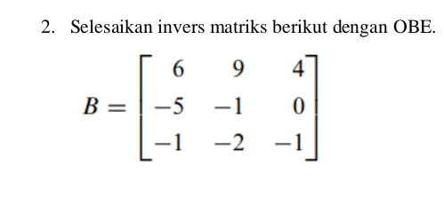 Telah dijawab:Selesaikan invers matriks berikut dengan OBE.
