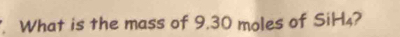 What is the mass of 9.30 moles of SiH₄?