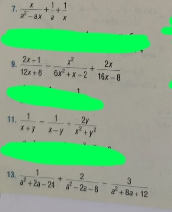  x/a^2-ax + 1/a + 1/x 
9.  (2x+1)/12x+8 - x^2/6x^2+x-2 + 2x/16x-8 
1 
11.  1/x+y - 1/x-y + 2y/x^2+y^2 
13.  1/a^2+2a-24 + 2/a^2-2a-8 - 3/a^2+8a+12 