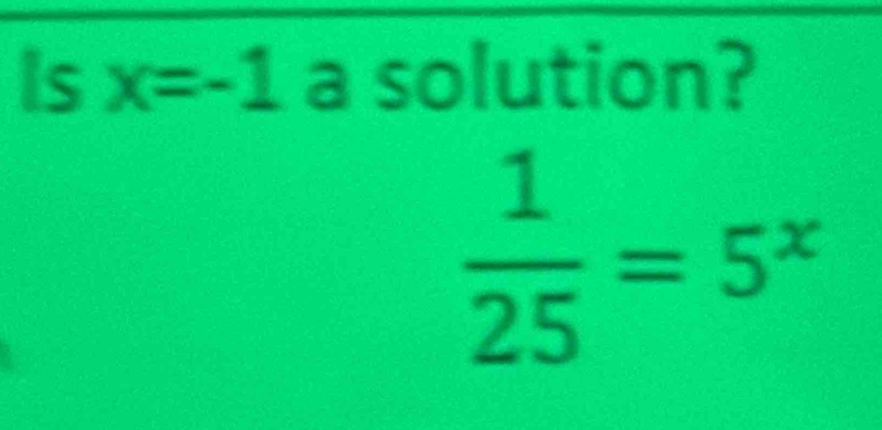 Is x=-1 a solution?
 1/25 =5^x