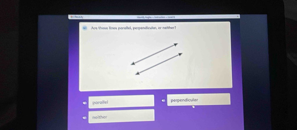 a l teakty dentify Angles = Instruction = Level D
Are these lines parallel, perpendicular, or neither?
parallel perpendicular
neither