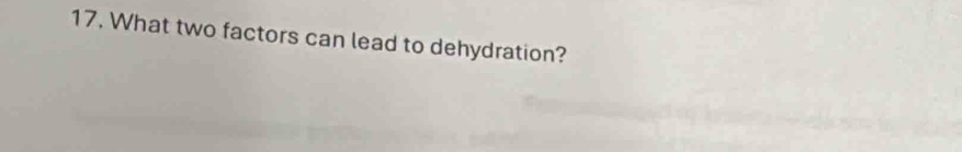 What two factors can lead to dehydration?