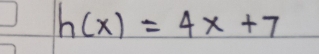 h(x)=4x+7