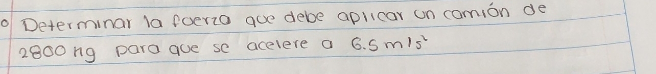 Determinar la foerio aue debe aplicar un comion de
2800 ng para aue se acelere a 6.5m/s^2