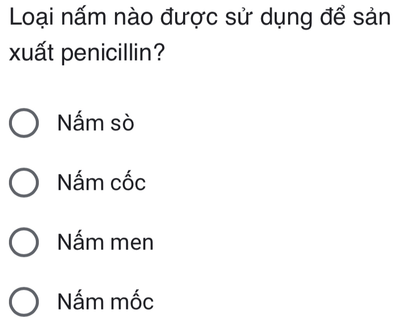 Loại nấm nào được sử dụng để sản
xuất penicillin?
Nấm sò
Nấm cốc
Nấm men
Nấm mốc