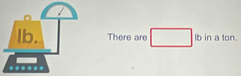 lb. There are □ lb in a tor