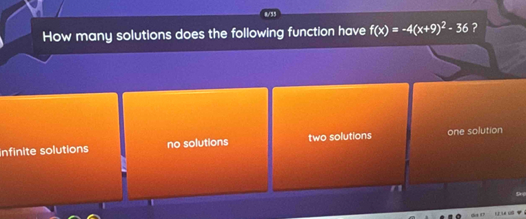 0/53
How many solutions does the following function have f(x)=-4(x+9)^2-36 ?
infinite solutions no solutions two solutions one solution
Sep