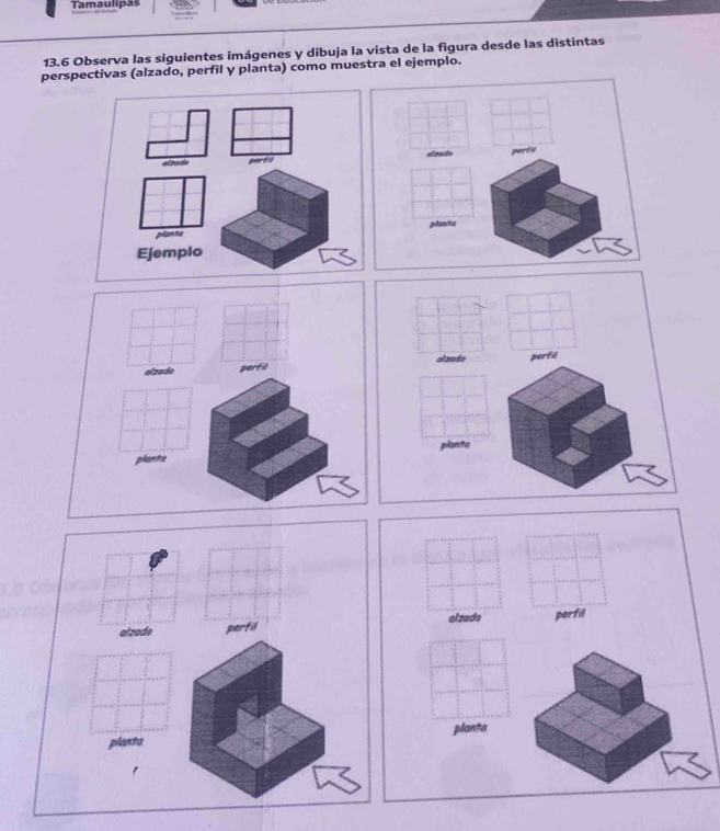 Tamaulipas 
13.6 Observa las siguientes imágenes y dibuja la vista de la figura desde las distintas 
perspectivas (alzado, perfil y planta) como muestra el ejemplo.