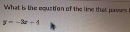 What is the equation of the line that passes t
y=-3x+4