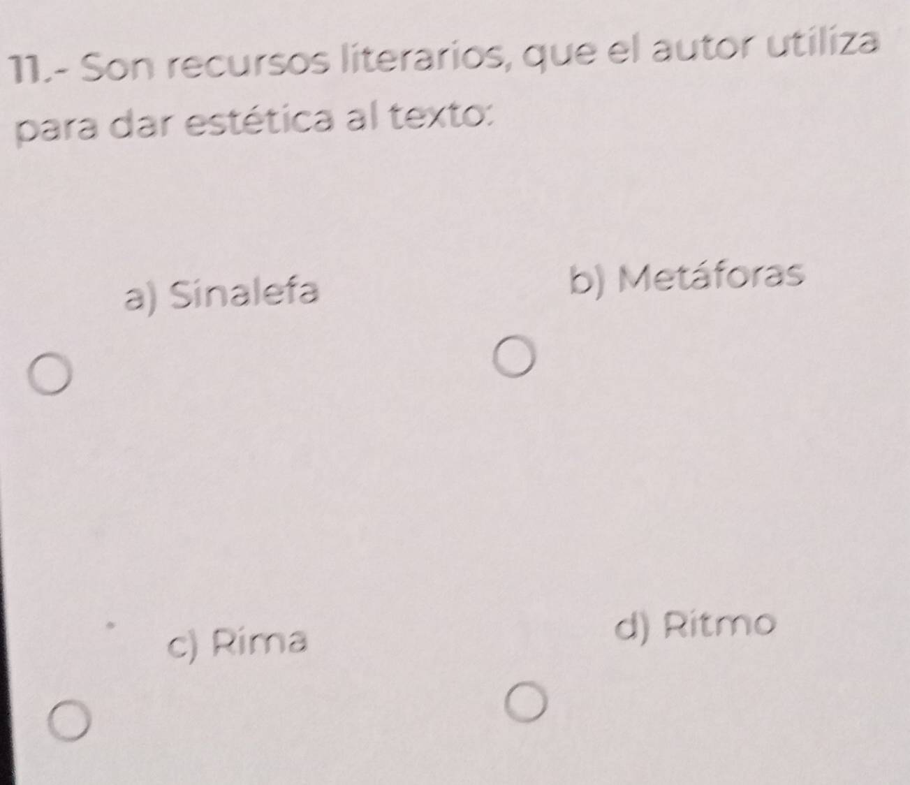 11.- Son recursos literarios, que el autor utiliza
para dar estética al texto:
a) Sinalefa b) Metáforas
c) Rima
d) Ritmo