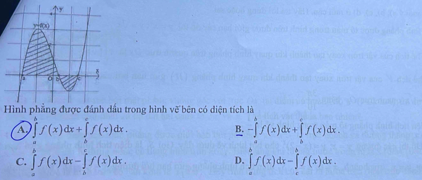 trong hình vẽ bên có diện tích là
A ∈tlimits _a^bf(x)dx+∈tlimits _b^cf(x)dx.
B. -∈tlimits _a^bf(x)dx+∈tlimits _b^cf(x)dx.
C. ∈tlimits _a^bf(x)dx-∈tlimits _b^cf(x)dx. ∈tlimits _a^bf(x)dx-∈tlimits _c^bf(x)dx.
D.