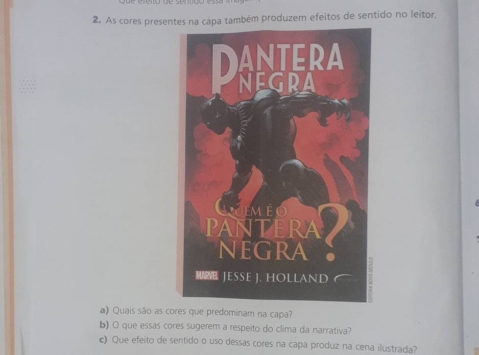 fe no d e s enido e s 
2. As cores presentes na cápa também produzem efeitos de sentido no leitor. 
a) Quais são as cores que predominam na capa? 
b) O que essas cores sugerem a respeito do clima da narrativa? 
c) Que efeito de sentido o uso dessas cores na capa produz na cena ilustrada?