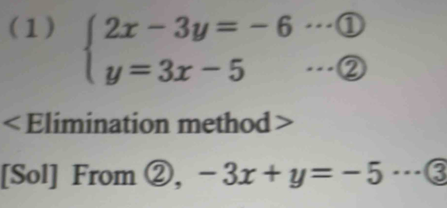 (1)
beginarrayl 2x-3y=-6·s  enclosecircle1 y=3x-5·s  enclosecircle2endarray.
9 _  Elimination method> 
[Sol] From ②, -3x+y=-5·s  enclosecircle3