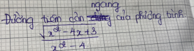 ngang 
Diáng tiān càn aià phocng tine
 (sqrt(x^2-4x+3))/x^2-4 