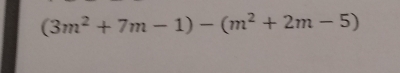 (3m^2+7m-1)-(m^2+2m-5)