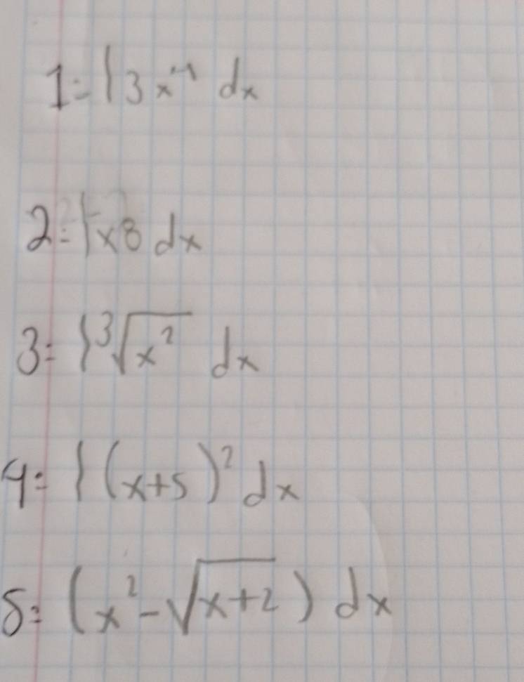 1=|3x^7dx
2 1^(-1)* 8dx
3=∈t sqrt[3](x^2)dx
y=∈t (x+5)^2dx
S=(x^2-sqrt(x+2))dx