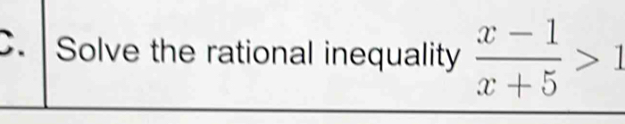 Solve the rational inequality  (x-1)/x+5 >1