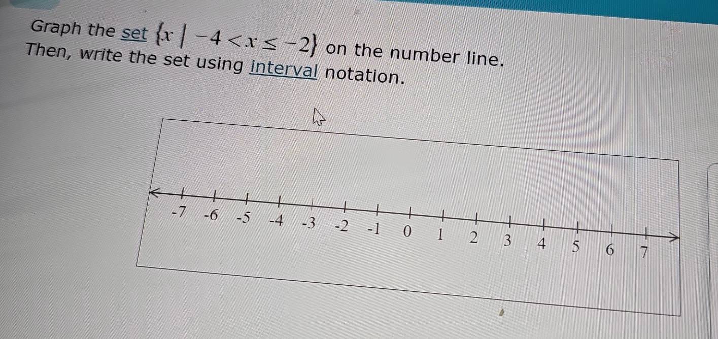 Graph the set  x|-4 on the number line. 
Then, write the set using interval notation.