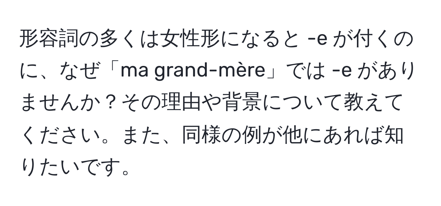 形容詞の多くは女性形になると -e が付くのに、なぜ「ma grand-mère」では -e がありませんか？その理由や背景について教えてください。また、同様の例が他にあれば知りたいです。