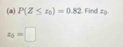 P(Z≤ z_0)=0.82. Find zo.
z_0=□