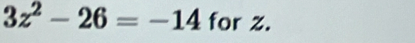 3z^2-26=-14 for z.