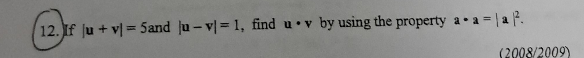 If |u+v|=5 and |u-v|=1 , find u· v by using the property a· a=|a|^2. 
(2008/2009)