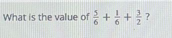 What is the value of  5/6 + 1/6 + 3/2  ?