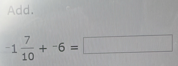 Add.
-1 7/10 +-6=□