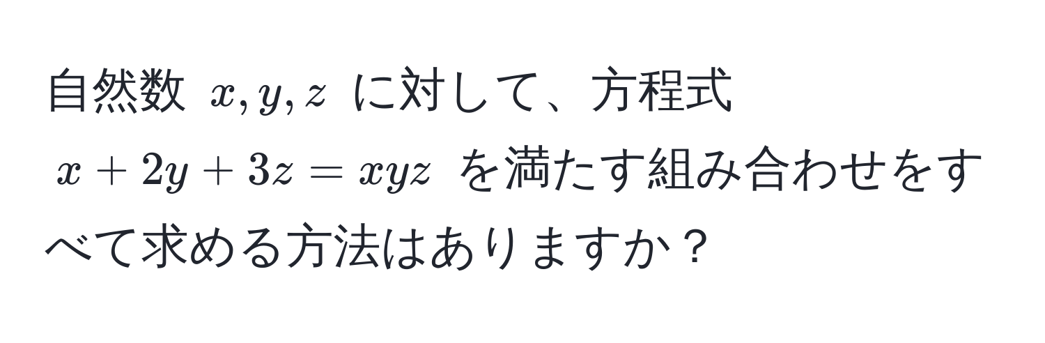 自然数 $x, y, z$ に対して、方程式 $x + 2y + 3z = xyz$ を満たす組み合わせをすべて求める方法はありますか？