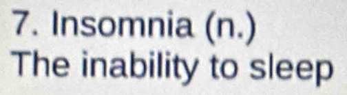 Insomnia (n.) 
The inability to sleep