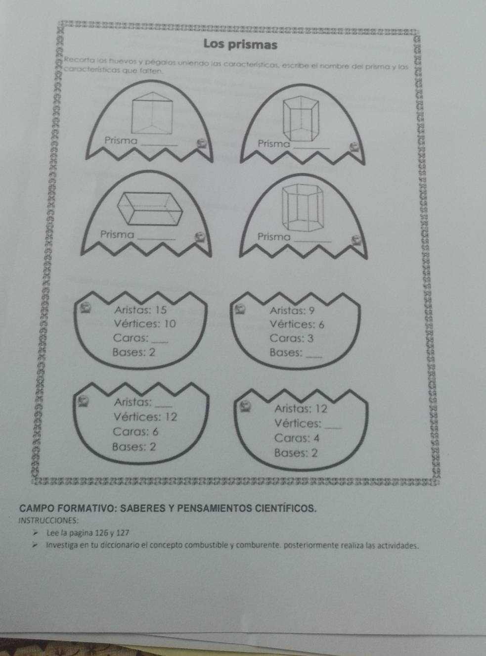 Los prismas 
Recorta los hue 
CAMPO FORMATIVO: SABERES Y PENSAMIENTOS CIENTÍFICOS. 
INSTRUCCIONES: 
Lee la pagina 126 y 127
Investiga en tu diccionario el concepto combustible y comburente. posteriormente realiza las actividades.