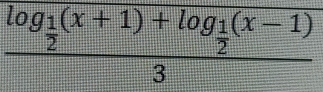 frac log _ 1/2 (x+1)+log _ 1/2 (x-1)3