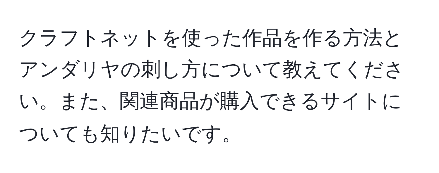 クラフトネットを使った作品を作る方法とアンダリヤの刺し方について教えてください。また、関連商品が購入できるサイトについても知りたいです。