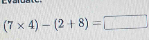 (7* 4)-(2+8)=□