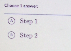 Choose 1 answer:
④ Step 1
® Step 2