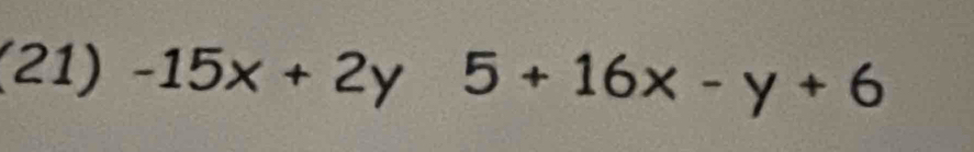 (21) -15x+2y 5+16x-y+6