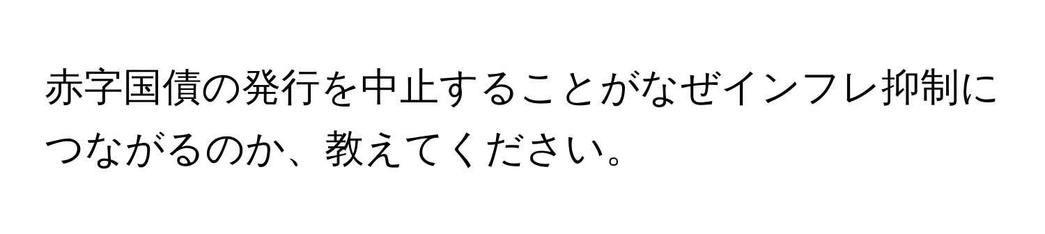 赤字国債の発行を中止することがなぜインフレ抑制につながるのか、教えてください。