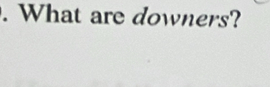 What are downers?