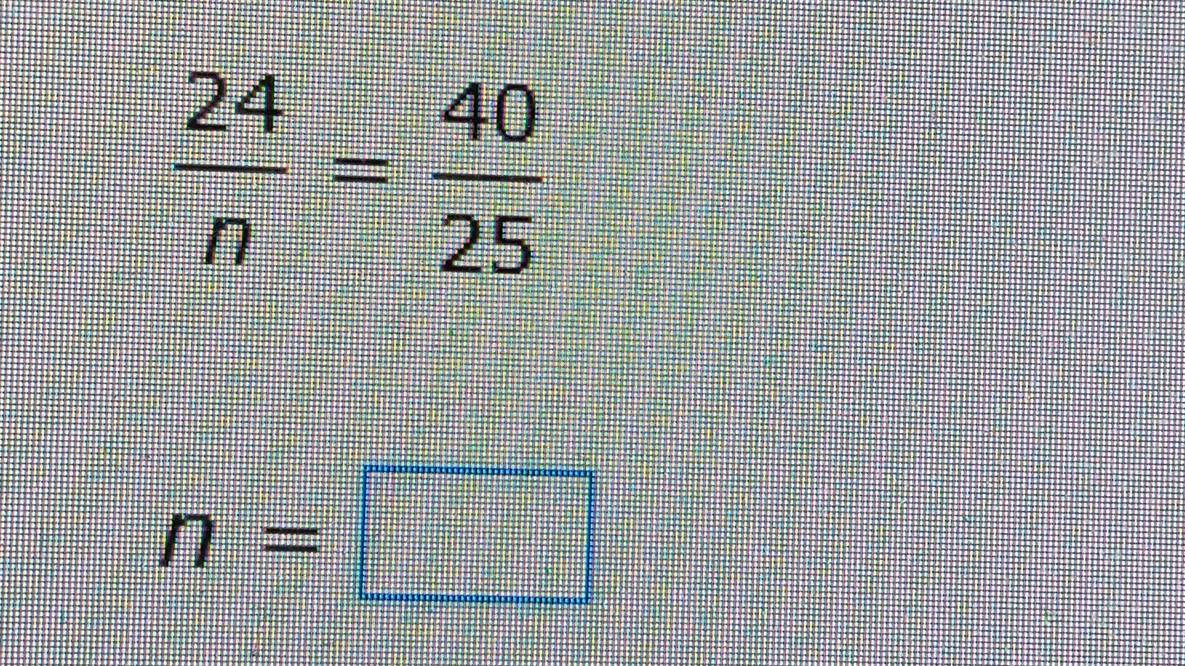  24/n = 40/25 
n=□