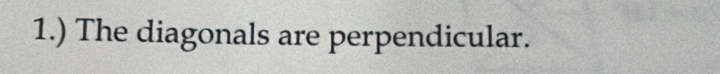 1.) The diagonals are perpendicular.