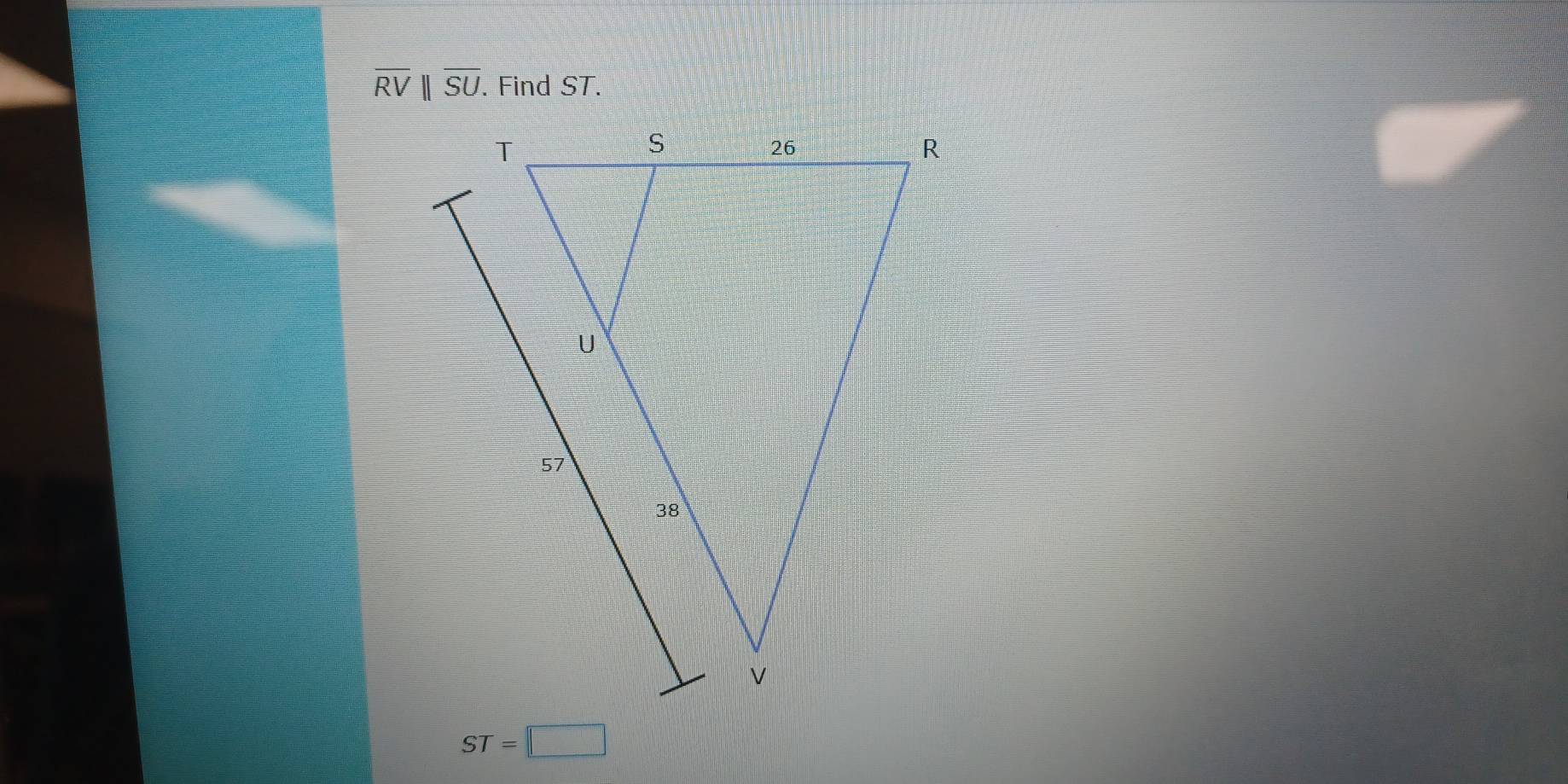 overline RV||overline SU. Find ST.
ST=□