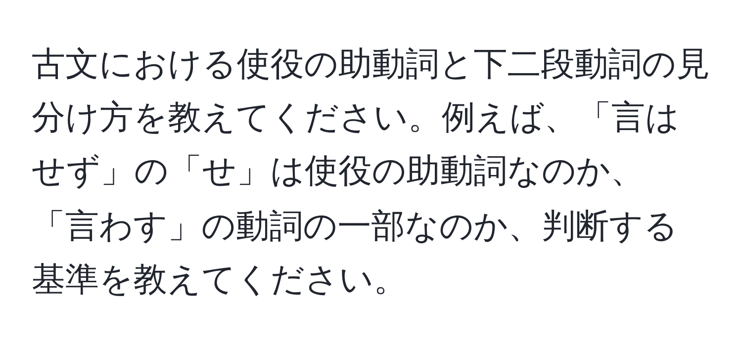 古文における使役の助動詞と下二段動詞の見分け方を教えてください。例えば、「言はせず」の「せ」は使役の助動詞なのか、「言わす」の動詞の一部なのか、判断する基準を教えてください。