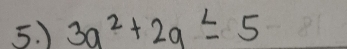 ) 3a^2+2a≤ 5