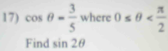 cos θ = 3/5 where0≤ θ
Find sin 2θ